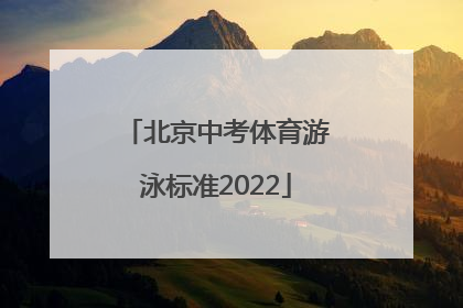 「北京中考体育游泳标准2022」北京中考体育游泳怎么考